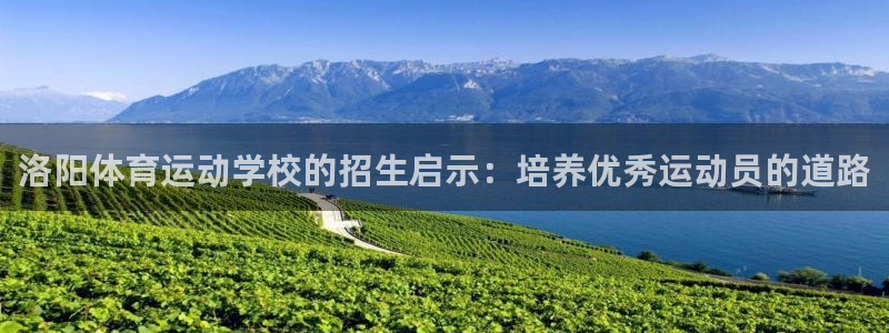 球速体育：洛阳体育运动学校的招生启示：培养优秀运动员的道路