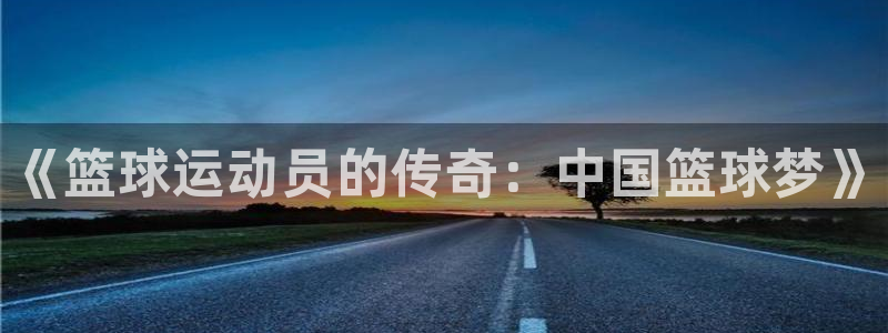 球速体育：《篮球运动员的传奇：中国篮球梦》