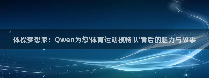 球速体育：体操梦想家：Qwen为您\'体育运动模特队\'背后的魅力与故事