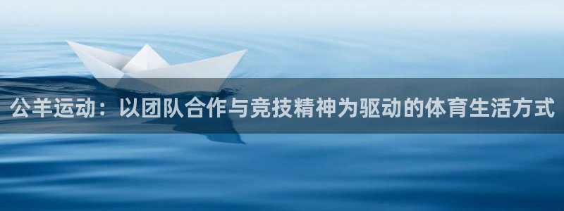 球速体育：公羊运动：以团队合作与竞技精神为驱动的体育生活方式