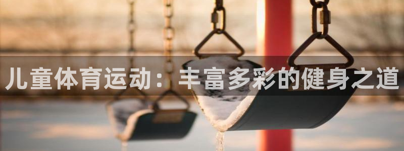 球速体育：儿童体育运动：丰富多彩的健身之道