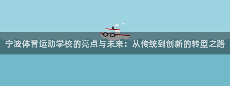 球速体育：宁波体育运动学校的亮点与未来：从传统到创新的转型之路